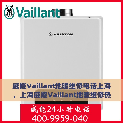 威能Vaillant地暖维修电话上海，上海威能Vaillant地暖维修热线专业服务团队