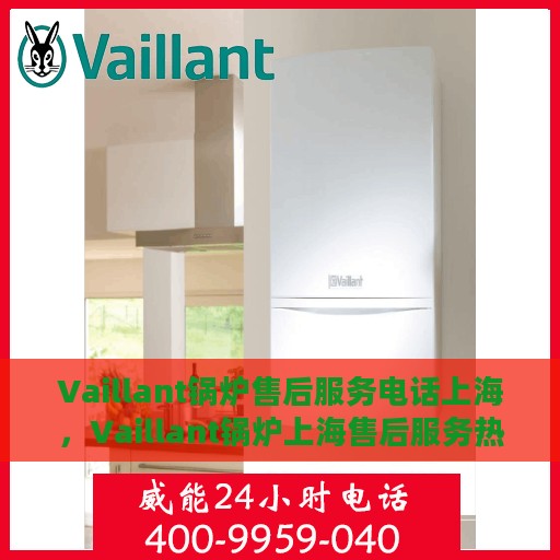 Vaillant锅炉售后服务电话上海，Vaillant锅炉上海售后服务热线及专业维修团队