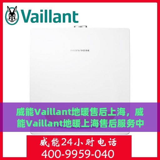 威能Vaillant地暖售后上海，威能Vaillant地暖上海售后服务中心，专业维修，贴心服务