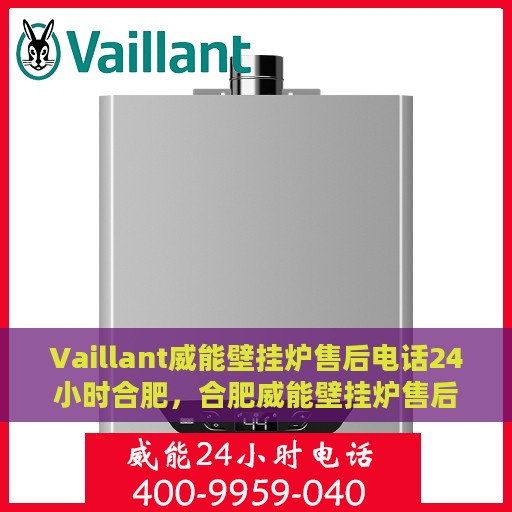 Vaillant威能壁挂炉售后电话24小时合肥，合肥威能壁挂炉售后电话全天候服务保障