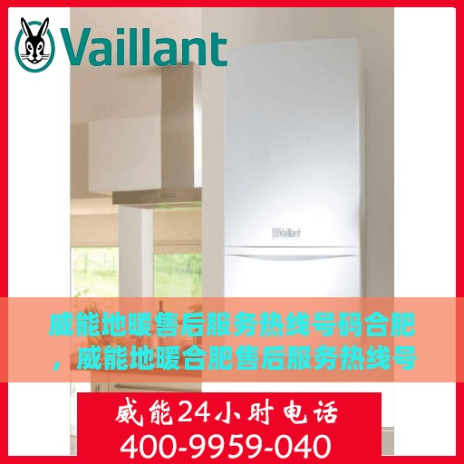 威能地暖售后服务热线号码合肥，威能地暖合肥售后服务热线号码详解