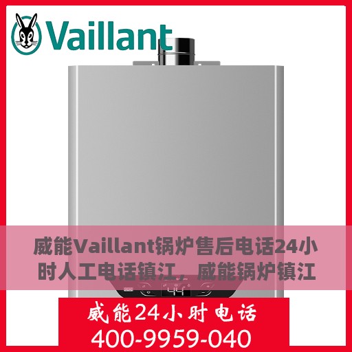 威能Vaillant锅炉售后电话24小时人工电话镇江，威能锅炉镇江售后24小时人工电话服务热线