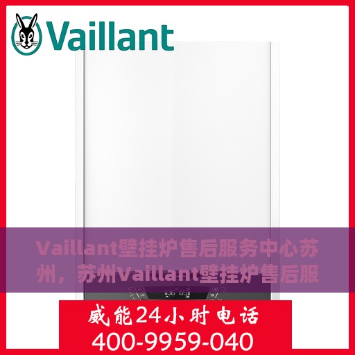 Vaillant壁挂炉售后服务中心苏州，苏州Vaillant壁挂炉售后服务中心，专业维修与优质服务同步进行