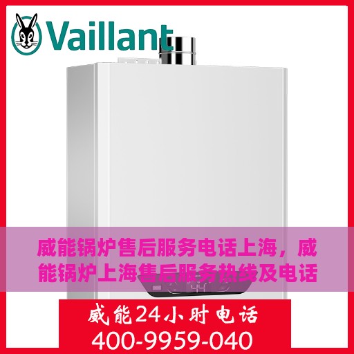 威能锅炉售后服务电话上海，威能锅炉上海售后服务热线及电话全攻略