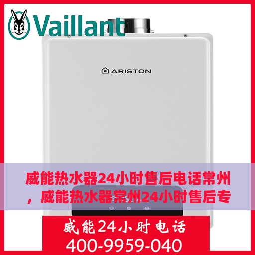 威能热水器24小时售后电话常州，威能热水器常州24小时售后专线，专业快速响应您的维修需求
