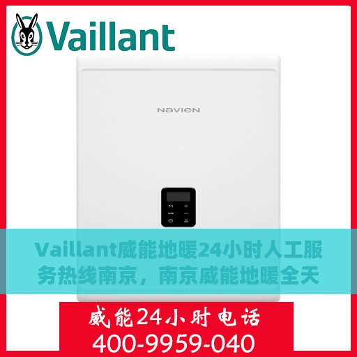 Vaillant威能地暖24小时人工服务热线南京，南京威能地暖全天候人工服务热线详解