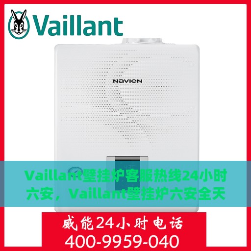 Vaillant壁挂炉客服热线24小时六安，Vaillant壁挂炉六安全天候客服热线，温暖您的每一个时刻