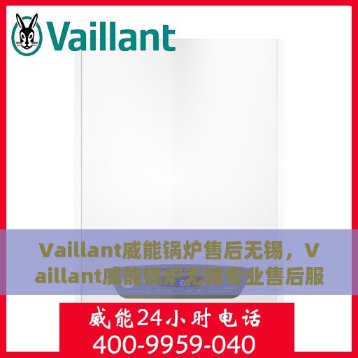 Vaillant威能锅炉售后无锡，Vaillant威能锅炉无锡专业售后服务