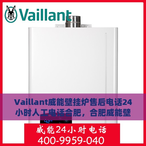 Vaillant威能壁挂炉售后电话24小时人工电话合肥，合肥威能壁挂炉售后24小时人工电话服务支持