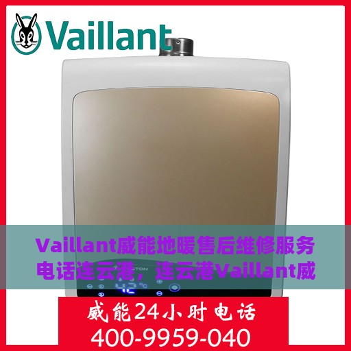 Vaillant威能地暖售后维修服务电话连云港，连云港Vaillant威能地暖专业售后维修服务团队联系电话