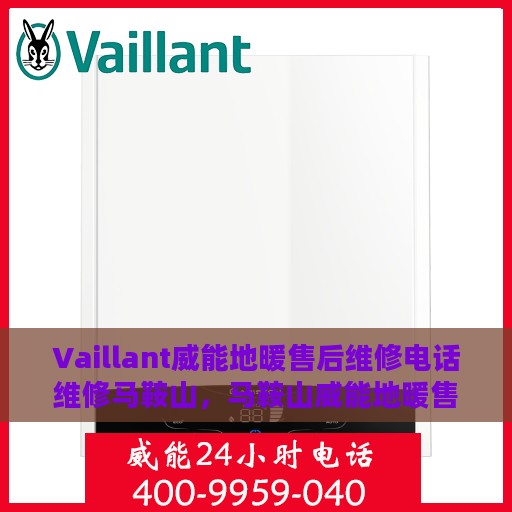 Vaillant威能地暖售后维修电话维修马鞍山，马鞍山威能地暖售后维修电话及维修服务解析