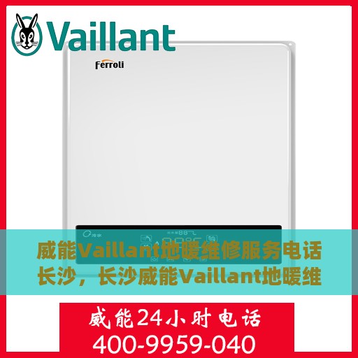 威能Vaillant地暖维修服务电话长沙，长沙威能Vaillant地暖维修服务热线
