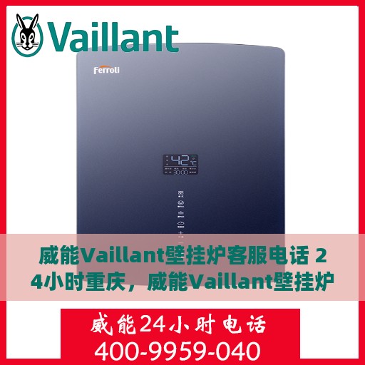 威能Vaillant壁挂炉客服电话 24小时重庆，威能Vaillant壁挂炉重庆24小时客服热线全面服务
