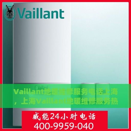Vaillant地暖维修服务电话上海，上海Vaillant地暖维修服务热线