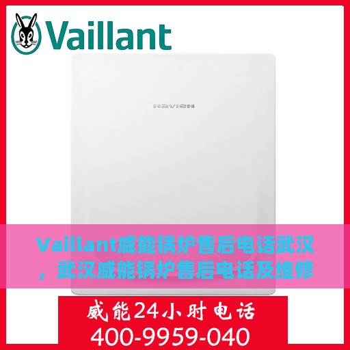 Vaillant威能锅炉售后电话武汉，武汉威能锅炉售后电话及维修服务支持