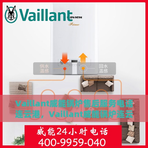 Vaillant威能锅炉售后服务电话连云港，Vaillant威能锅炉连云港售后服务热线及专业维修团队