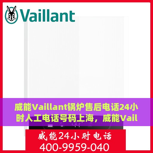 威能Vaillant锅炉售后电话24小时人工电话号码上海，威能Vaillant锅炉上海24小时售后热线电话及人工服务电话号码