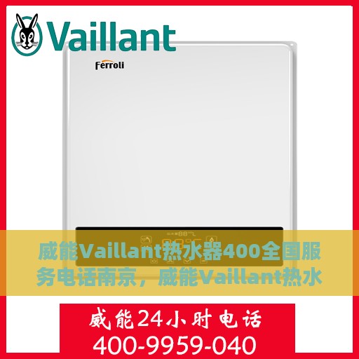 威能Vaillant热水器400全国服务电话南京，威能Vaillant热水器南京服务热线400全国联动，专业维修安装一站式解决！