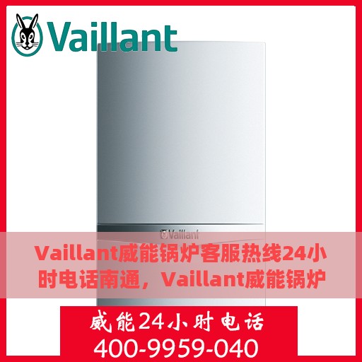 Vaillant威能锅炉客服热线24小时电话南通，Vaillant威能锅炉南通24小时客服热线电话全解析