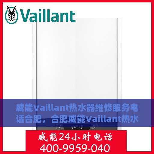 威能Vaillant热水器维修服务电话合肥，合肥威能Vaillant热水器专业维修服务热线
