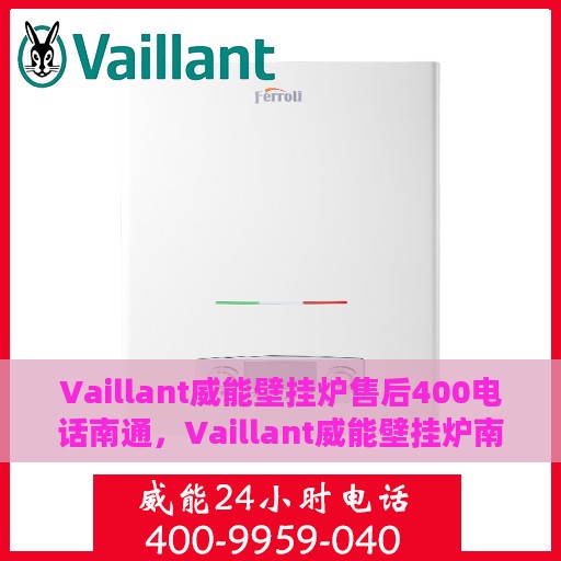 Vaillant威能壁挂炉售后400电话南通，Vaillant威能壁挂炉南通售后热线400电话专业维修服务