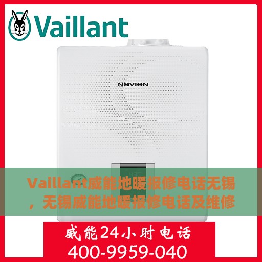 Vaillant威能地暖报修电话无锡，无锡威能地暖报修电话及维修服务指南