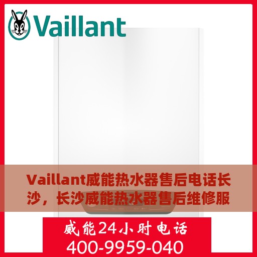 Vaillant威能热水器售后电话长沙，长沙威能热水器售后维修服务热线