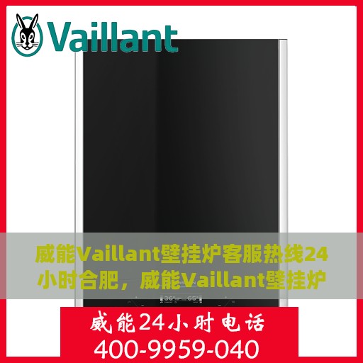 威能Vaillant壁挂炉客服热线24小时合肥，威能Vaillant壁挂炉合肥24小时客服热线专业服务