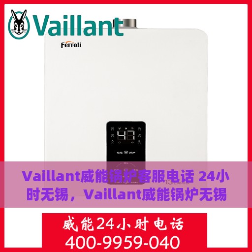 Vaillant威能锅炉客服电话 24小时无锡，Vaillant威能锅炉无锡24小时客户服务热线