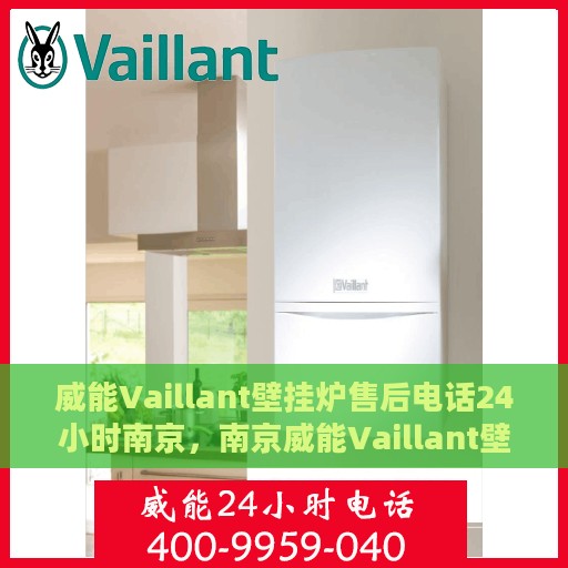 威能Vaillant壁挂炉售后电话24小时南京，南京威能Vaillant壁挂炉24小时售后专线