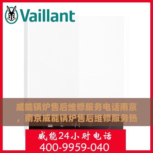 威能锅炉售后维修服务电话南京，南京威能锅炉售后维修服务热线