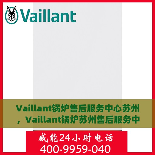 Vaillant锅炉售后服务中心苏州，Vaillant锅炉苏州售后服务中心，专业维修与贴心服务