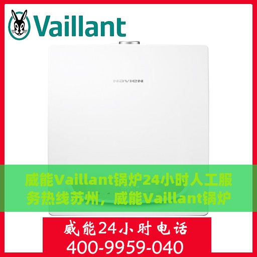 威能Vaillant锅炉24小时人工服务热线苏州，威能Vaillant锅炉苏州24小时专业人工服务热线指南