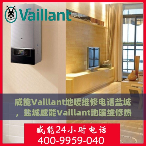 威能Vaillant地暖维修电话盐城，盐城威能Vaillant地暖维修热线专业服务团队