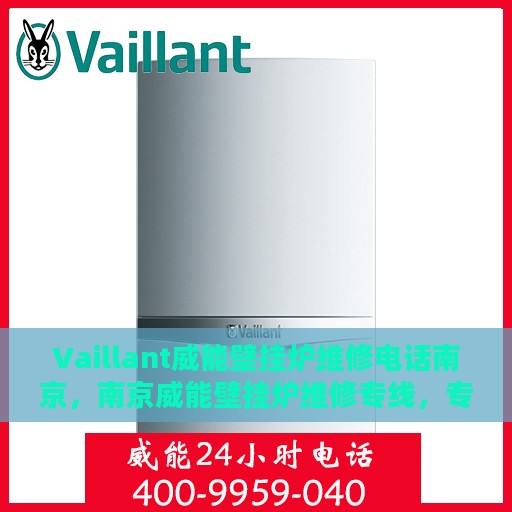 Vaillant威能壁挂炉维修电话南京，南京威能壁挂炉维修专线，专业解决Vaillant壁挂炉故障问题