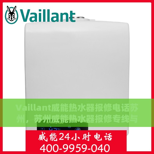 Vaillant威能热水器报修电话苏州，苏州威能热水器报修专线与服务中心