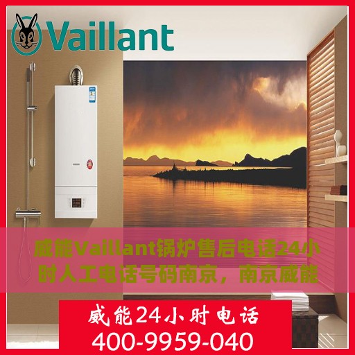 威能Vaillant锅炉售后电话24小时人工电话号码南京，南京威能Vaillant锅炉售后24小时人工服务热线电话