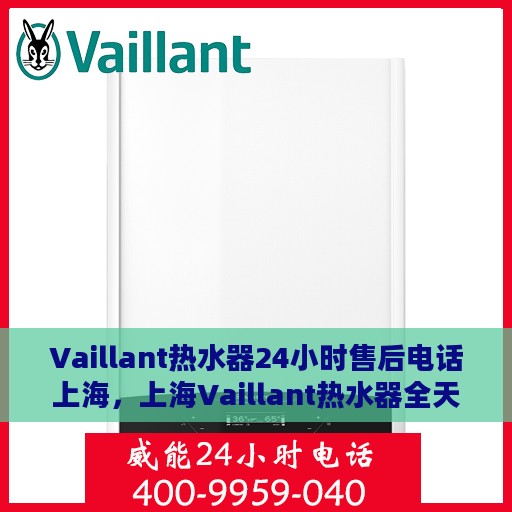 Vaillant热水器24小时售后电话上海，上海Vaillant热水器全天候售后电话专线