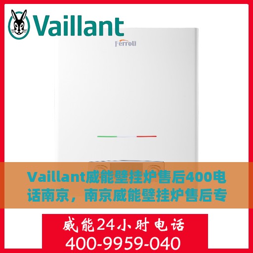 Vaillant威能壁挂炉售后400电话南京，南京威能壁挂炉售后专线400电话服务详解