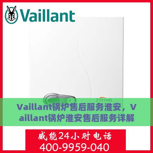 Vaillant锅炉售后服务淮安，Vaillant锅炉淮安售后服务详解