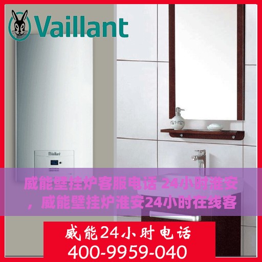 威能壁挂炉客服电话 24小时淮安，威能壁挂炉淮安24小时在线客服热线
