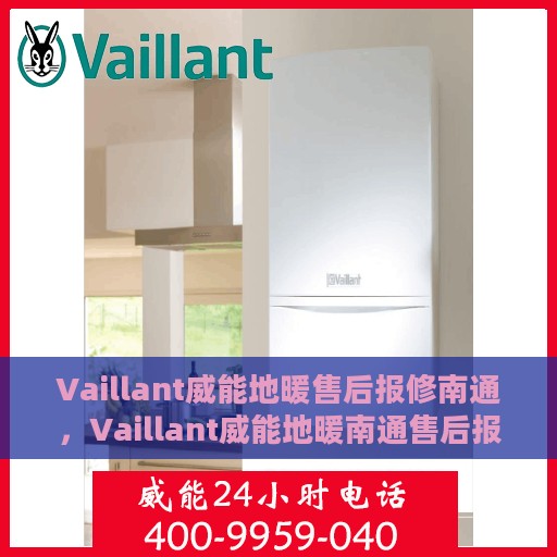 Vaillant威能地暖售后报修南通，Vaillant威能地暖南通售后报修指南