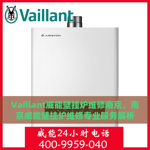 Vaillant威能壁挂炉维修南京，南京威能壁挂炉维修专业服务解析