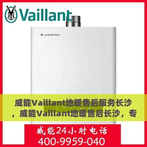威能Vaillant地暖售后服务长沙，威能Vaillant地暖售后长沙，专业服务，温暖您的冬季之选