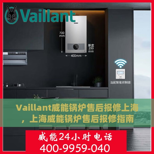 Vaillant威能锅炉售后报修上海，上海威能锅炉售后报修指南