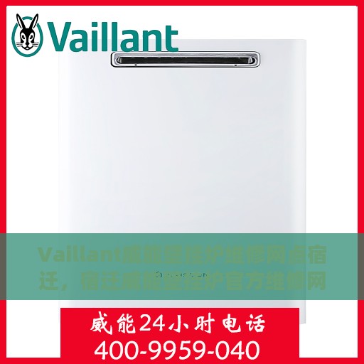 Vaillant威能壁挂炉维修网点宿迁，宿迁威能壁挂炉官方维修网点，专业解决您的壁挂炉问题