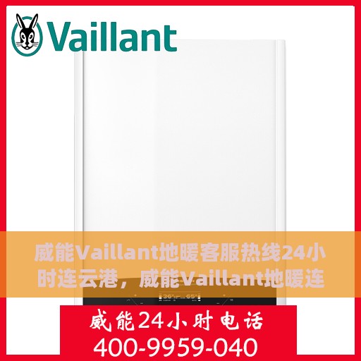 威能Vaillant地暖客服热线24小时连云港，威能Vaillant地暖连云港客服热线全天候服务，温暖无忧
