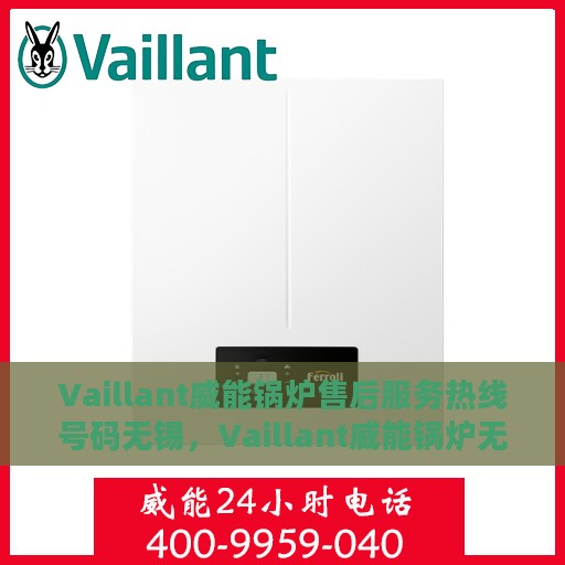 Vaillant威能锅炉售后服务热线号码无锡，Vaillant威能锅炉无锡售后服务热线及专业维修支持