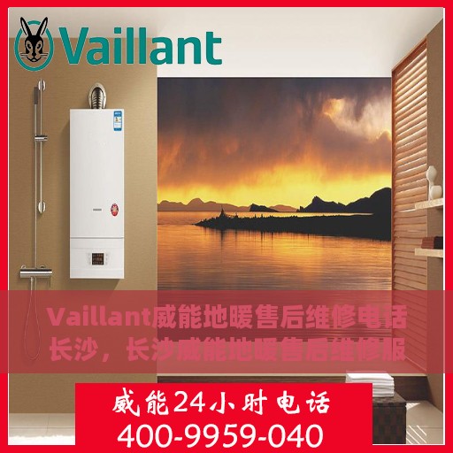 Vaillant威能地暖售后维修电话长沙，长沙威能地暖售后维修服务热线