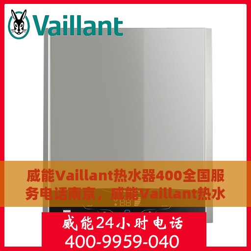 威能Vaillant热水器400全国服务电话南京，威能Vaillant热水器南京服务热线400全国联动，专业维修安装一站式解决！